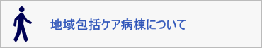 地域包括ケア病棟について